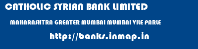 CATHOLIC SYRIAN BANK LIMITED  MAHARASHTRA GREATER MUMBAI MUMBAI VILE PARLE  banks information 